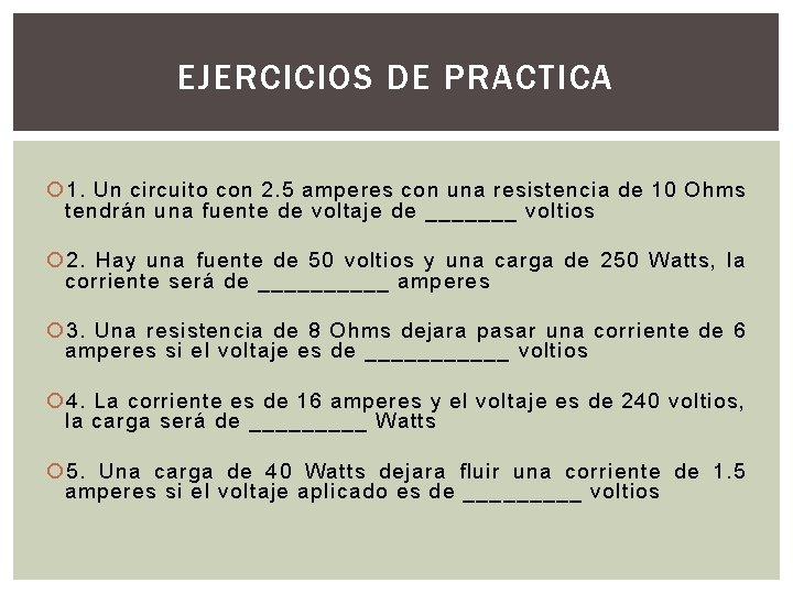 EJERCICIOS DE PRACTICA 1. Un circuito con 2. 5 amperes con una resistencia de