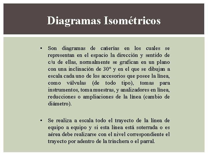 Diagramas Isométricos • Son diagramas de cañerías en los cuales se representan en el