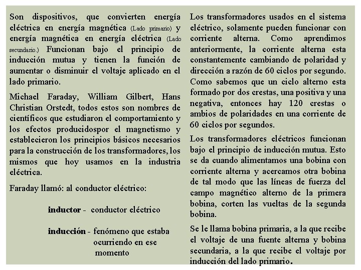 Son dispositivos, que convierten energía eléctrica en energía magnética (Lado primario) y energía magnética