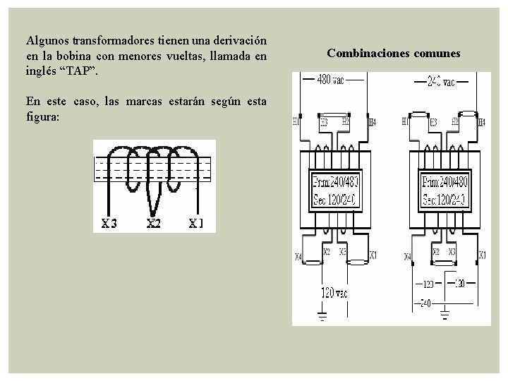 Algunos transformadores tienen una derivación en la bobina con menores vueltas, llamada en inglés