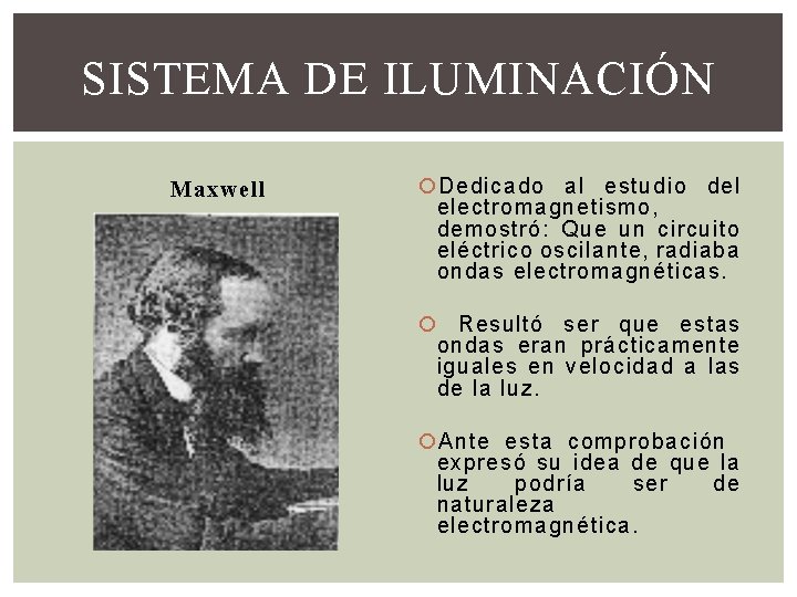 SISTEMA DE ILUMINACIÓN Maxwell Dedicado al estudio del electromagnetismo, demostró: Que un circuito eléctrico