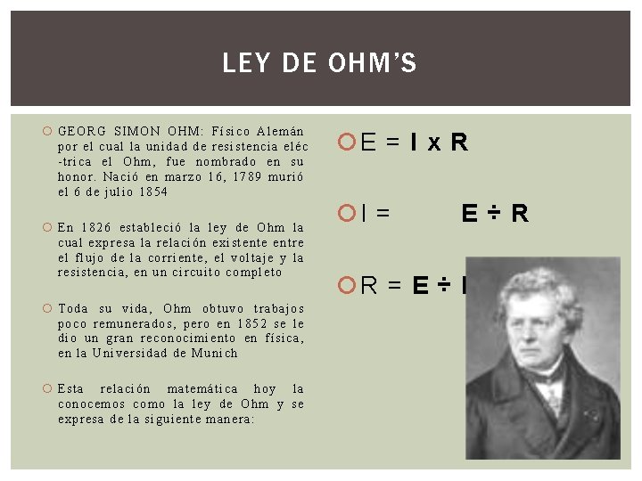 LEY DE OHM’S GEORG SIMON OHM: Físico Alemán por el cual la unidad de