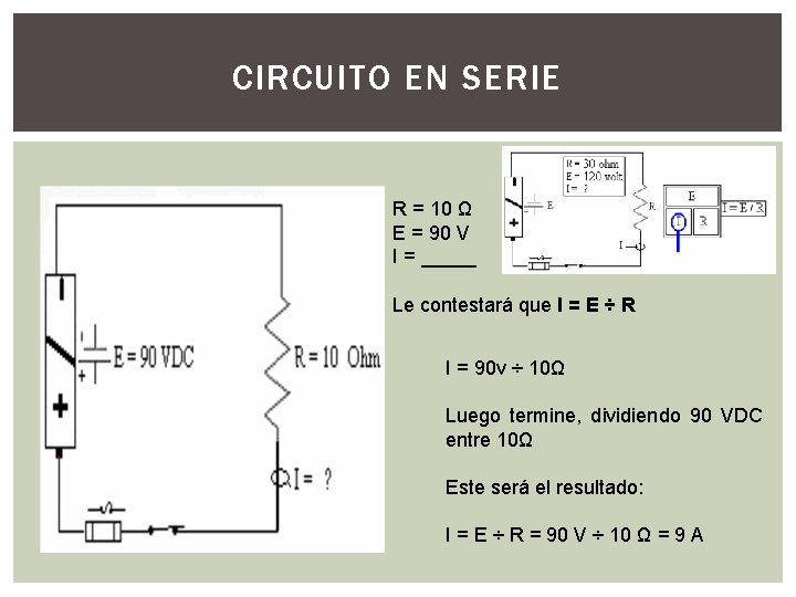 CIRCUITO EN SERIE R = 10 Ω E = 90 V I = _____