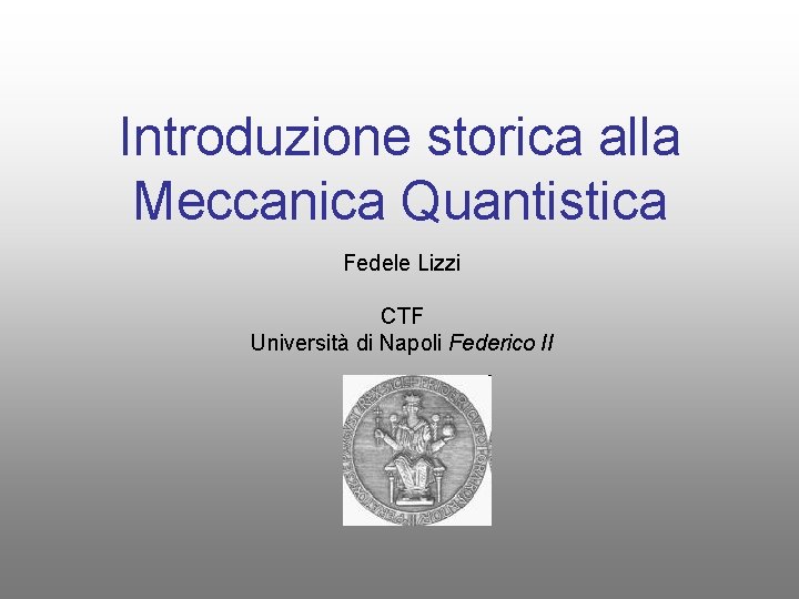 Introduzione storica alla Meccanica Quantistica Fedele Lizzi CTF Università di Napoli Federico II 