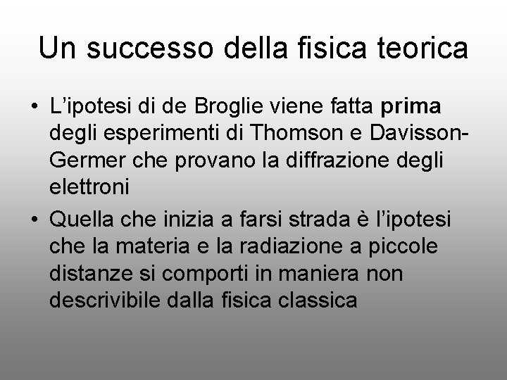 Un successo della fisica teorica • L’ipotesi di de Broglie viene fatta prima degli