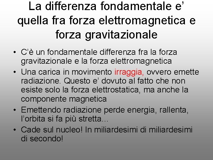 La differenza fondamentale e’ quella fra forza elettromagnetica e forza gravitazionale • C’è un