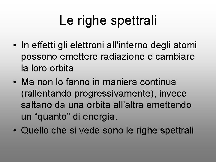 Le righe spettrali • In effetti gli elettroni all’interno degli atomi possono emettere radiazione