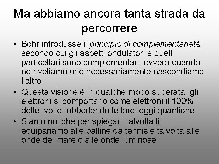 Ma abbiamo ancora tanta strada da percorrere • Bohr introdusse il principio di complementarietà