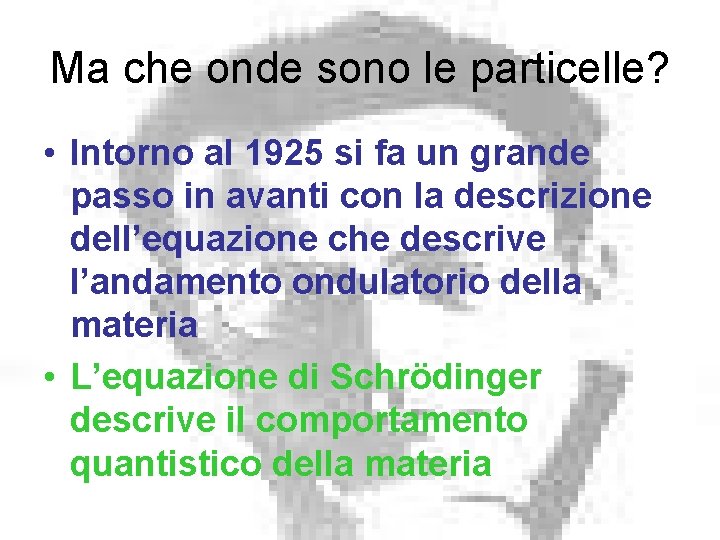 Ma che onde sono le particelle? • Intorno al 1925 si fa un grande