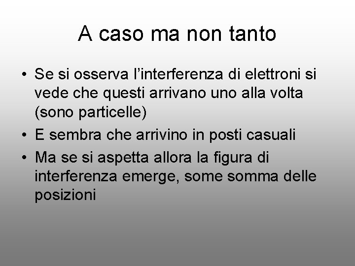 A caso ma non tanto • Se si osserva l’interferenza di elettroni si vede