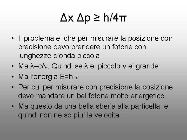 Δx Δp ≥ h/4π • Il problema e’ che per misurare la posizione con