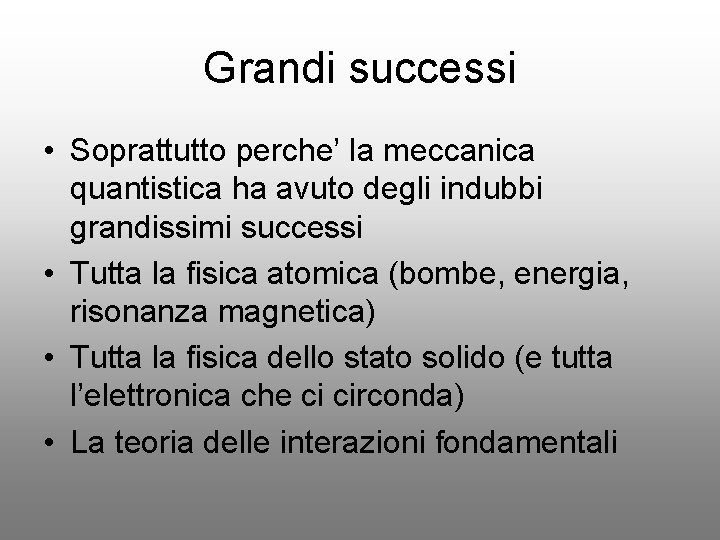 Grandi successi • Soprattutto perche’ la meccanica quantistica ha avuto degli indubbi grandissimi successi