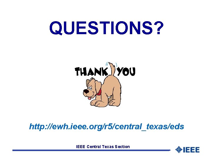 QUESTIONS? http: //ewh. ieee. org/r 5/central_texas/eds IEEE Central Texas Section 