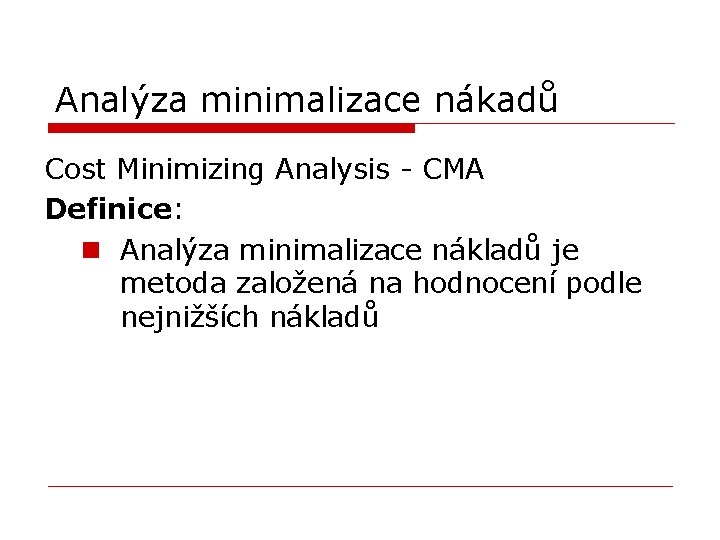 Analýza minimalizace nákadů Cost Minimizing Analysis - CMA Definice: n Analýza minimalizace nákladů je