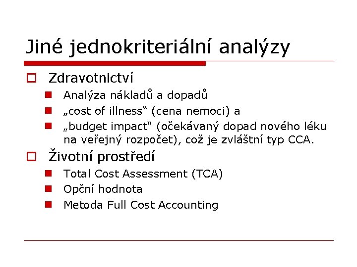 Jiné jednokriteriální analýzy o Zdravotnictví n Analýza nákladů a dopadů n „cost of illness“