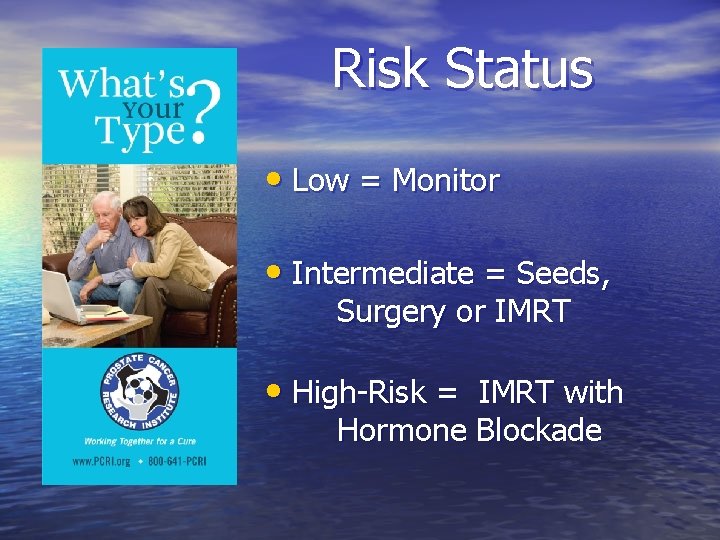 Risk Status • Low = Monitor • Intermediate = Seeds, Surgery or IMRT •