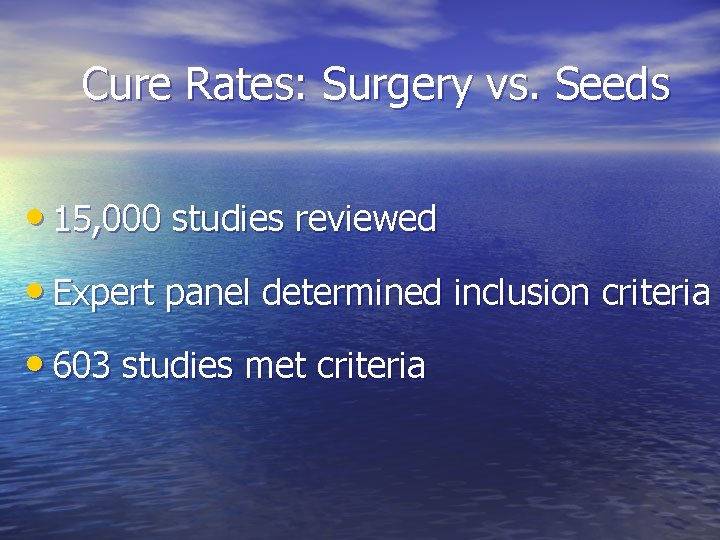 Cure Rates: Surgery vs. Seeds • 15, 000 studies reviewed • Expert panel determined