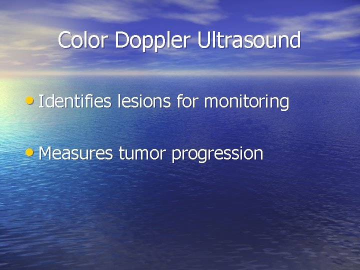 Color Doppler Ultrasound • Identifies lesions for monitoring • Measures tumor progression 