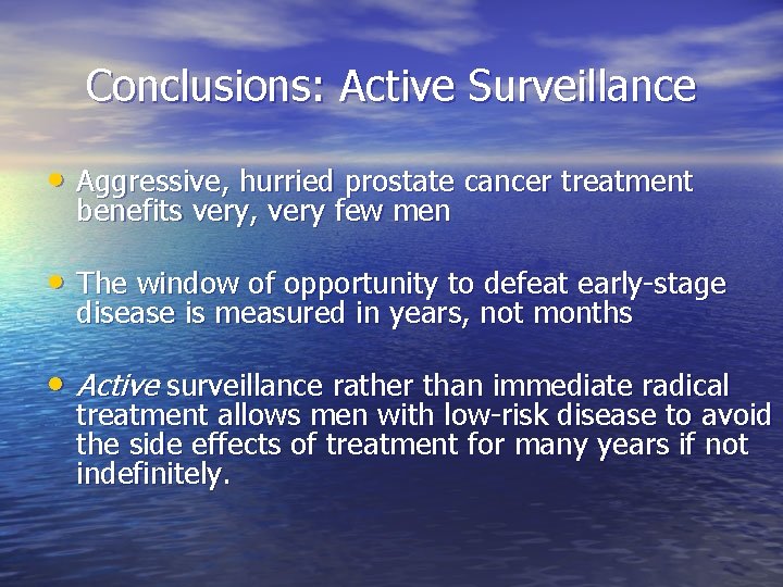 Conclusions: Active Surveillance • Aggressive, hurried prostate cancer treatment benefits very, very few men