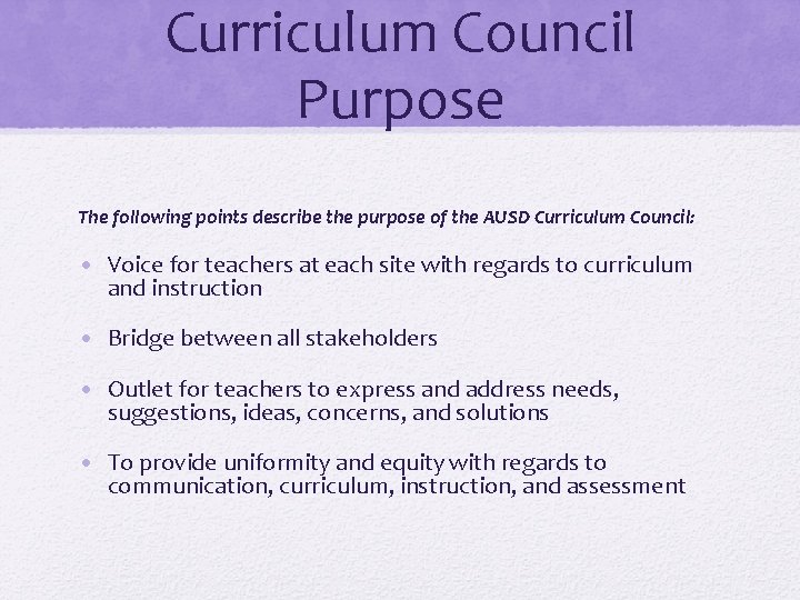 Curriculum Council Purpose The following points describe the purpose of the AUSD Curriculum Council: