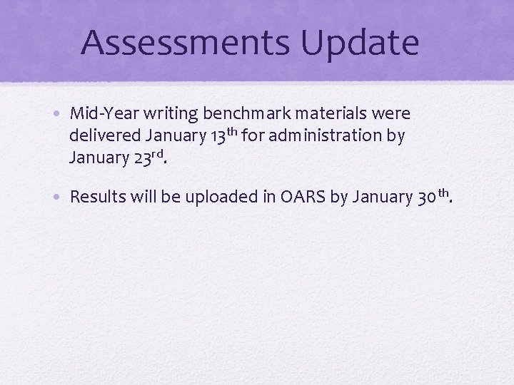 Assessments Update • Mid-Year writing benchmark materials were delivered January 13 th for administration