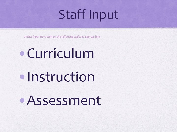 Staff Input Gather input from staff on the following topics as appropriate. • Curriculum