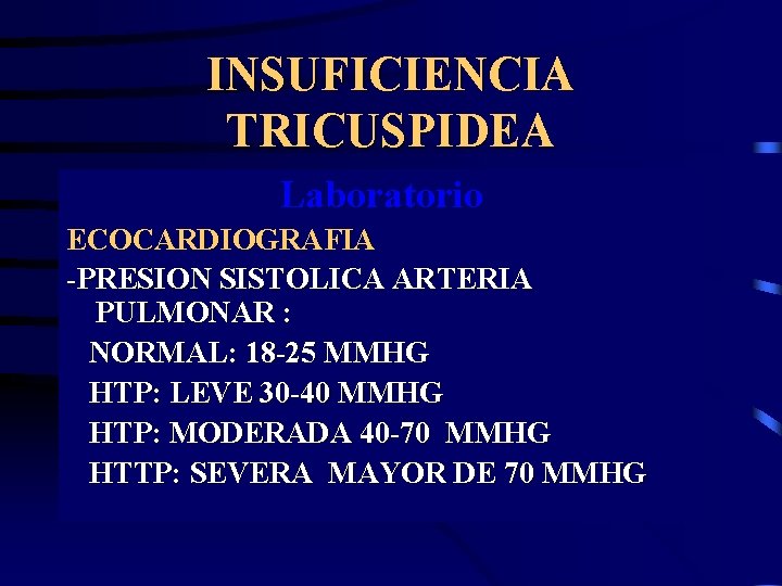 INSUFICIENCIA TRICUSPIDEA Laboratorio ECOCARDIOGRAFIA -PRESION SISTOLICA ARTERIA PULMONAR : NORMAL: 18 -25 MMHG HTP: