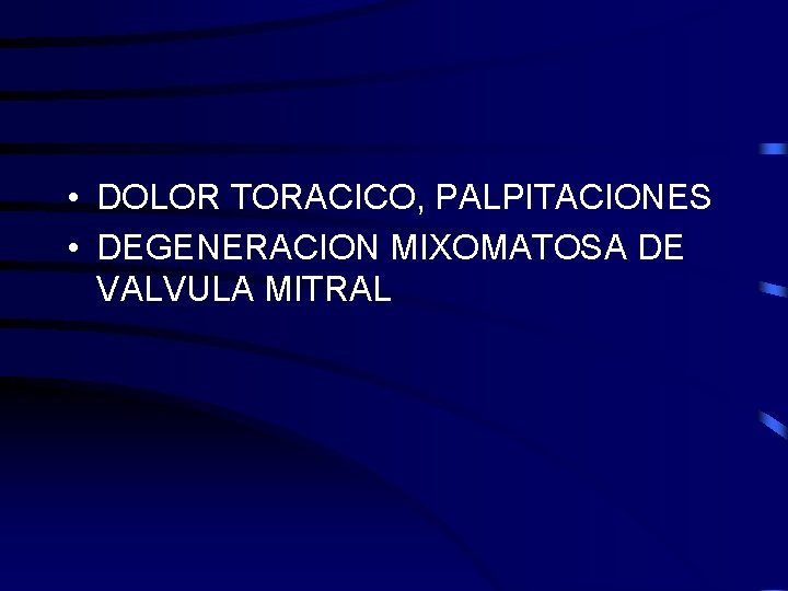  • DOLOR TORACICO, PALPITACIONES • DEGENERACION MIXOMATOSA DE VALVULA MITRAL 