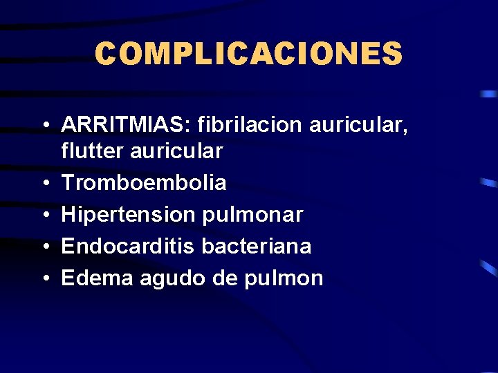COMPLICACIONES • ARRITMIAS: fibrilacion auricular, flutter auricular • Tromboembolia • Hipertension pulmonar • Endocarditis