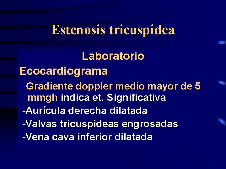 Estenosis tricuspidea Laboratorio Ecocardiograma -Gradiente doppler medio mayor de 5 mmgh indica et. Significativa