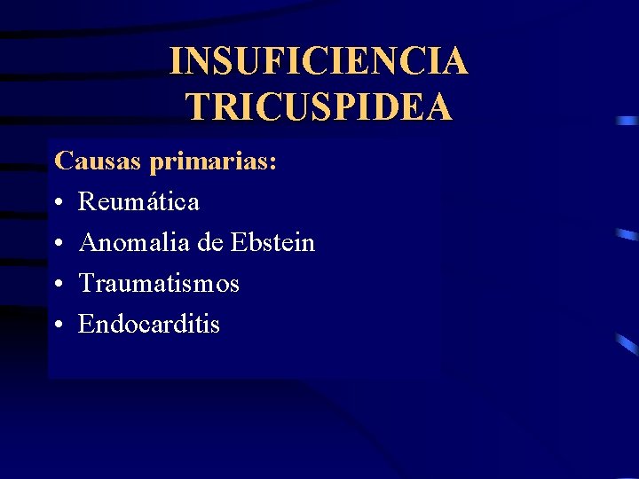 INSUFICIENCIA TRICUSPIDEA Causas primarias: • Reumática • Anomalia de Ebstein • Traumatismos • Endocarditis