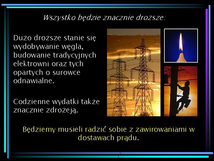 Wszystko będzie znacznie droższe: Dużo droższe stanie się wydobywanie węgla, budowanie tradycyjnych elektrowni oraz