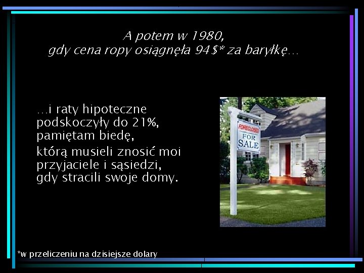 A potem w 1980, gdy cena ropy osiągnęła 94$* za baryłkę… …i raty hipoteczne