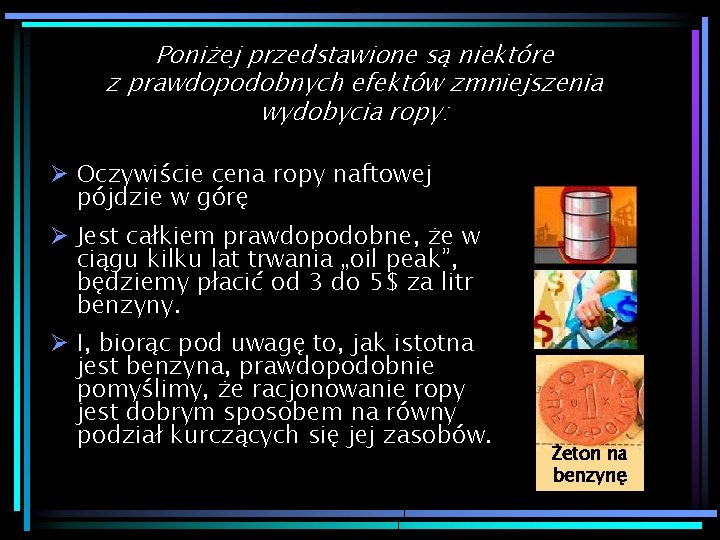 Poniżej przedstawione są niektóre z prawdopodobnych efektów zmniejszenia wydobycia ropy: Ø Oczywiście cena ropy