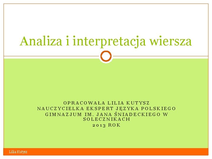 Analiza i interpretacja wiersza OPRACOWAŁA LILIA KUTYSZ NAUCZYCIELKA EKSPERT JĘZYKA POLSKIEGO GIMNAZJUM IM. JANA