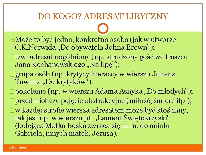 DO KOGO? ADRESAT LIRYCZNY Może to być jedna, konkretna osoba (jak w utworze C.