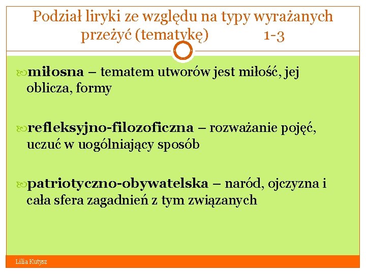 Podział liryki ze względu na typy wyrażanych przeżyć (tematykę) 1 -3 miłosna – tematem