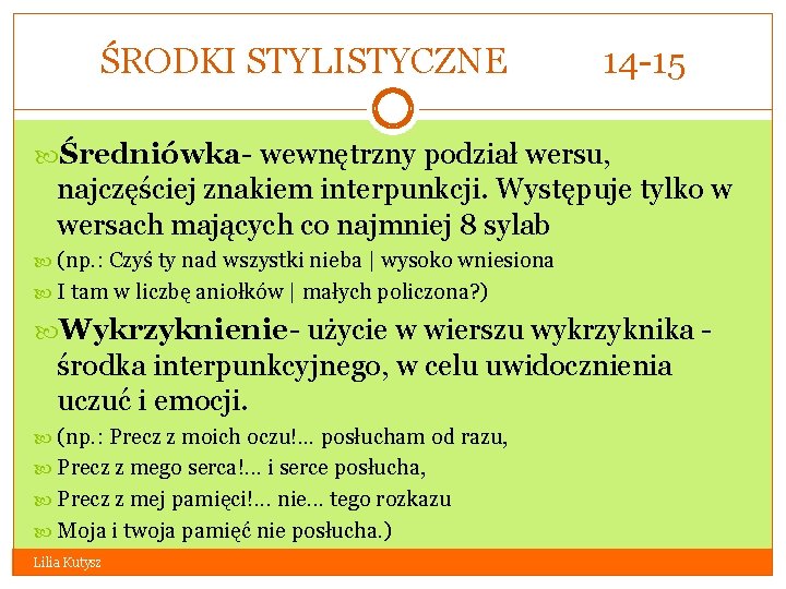 ŚRODKI STYLISTYCZNE 14 -15 Średniówka- wewnętrzny podział wersu, najczęściej znakiem interpunkcji. Występuje tylko w