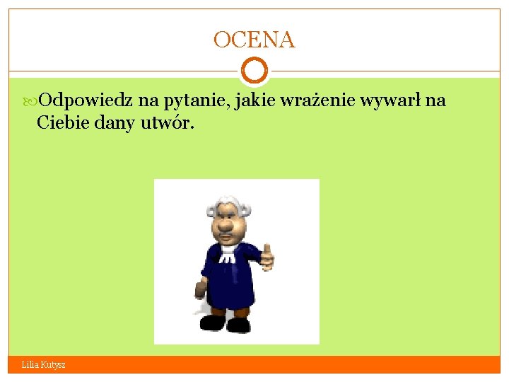 OCENA Odpowiedz na pytanie, jakie wrażenie wywarł na Ciebie dany utwór. Lilia Kutysz 