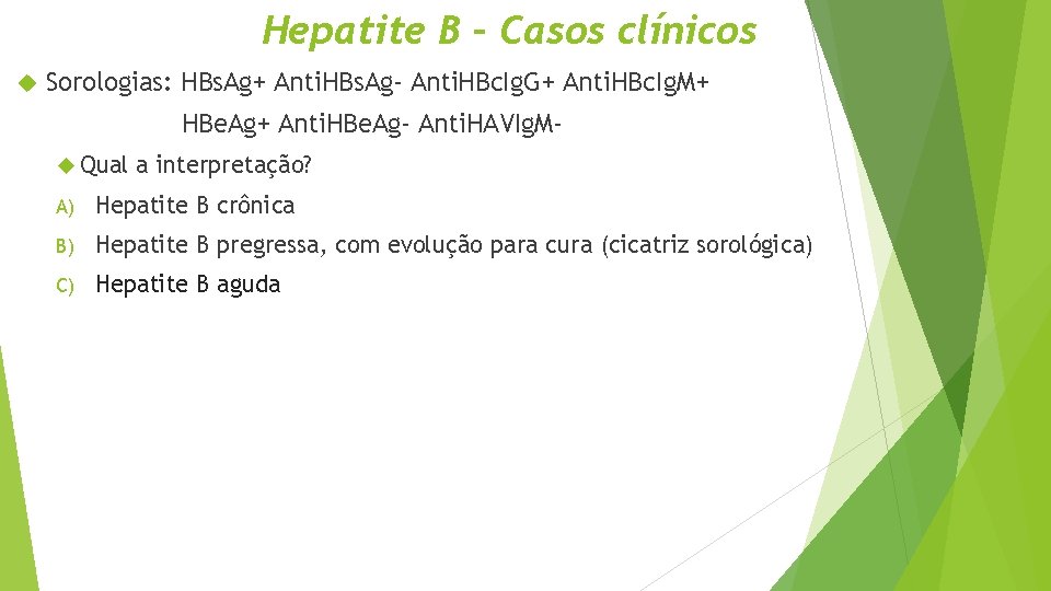 Hepatite B – Casos clínicos Sorologias: HBs. Ag+ Anti. HBs. Ag- Anti. HBc. Ig.