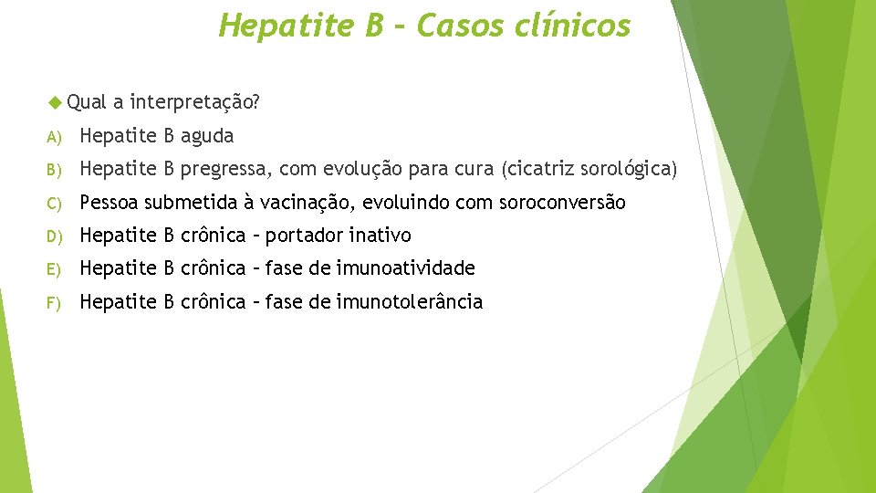 Hepatite B – Casos clínicos Qual a interpretação? A) Hepatite B aguda B) Hepatite