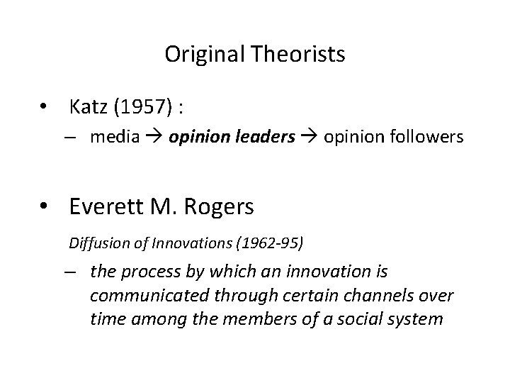 Original Theorists • Katz (1957) : – media opinion leaders opinion followers • Everett