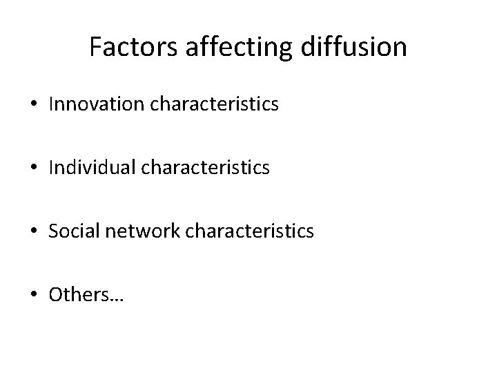 Factors affecting diffusion • Innovation characteristics • Individual characteristics • Social network characteristics •