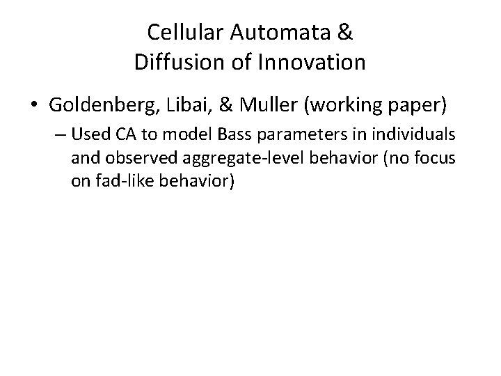 Cellular Automata & Diffusion of Innovation • Goldenberg, Libai, & Muller (working paper) –