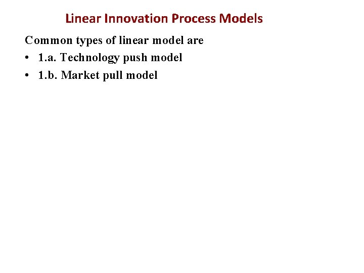 Linear Innovation Process Models Common types of linear model are • 1. a. Technology