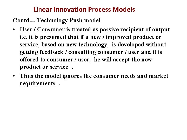 Linear Innovation Process Models Contd…. Technology Push model • User / Consumer is treated