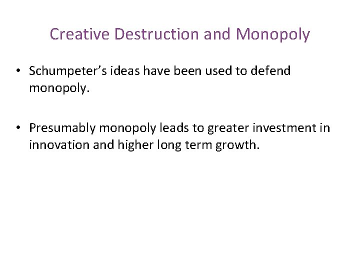 Creative Destruction and Monopoly • Schumpeter’s ideas have been used to defend monopoly. •