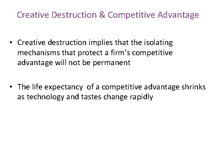 Creative Destruction & Competitive Advantage • Creative destruction implies that the isolating mechanisms that