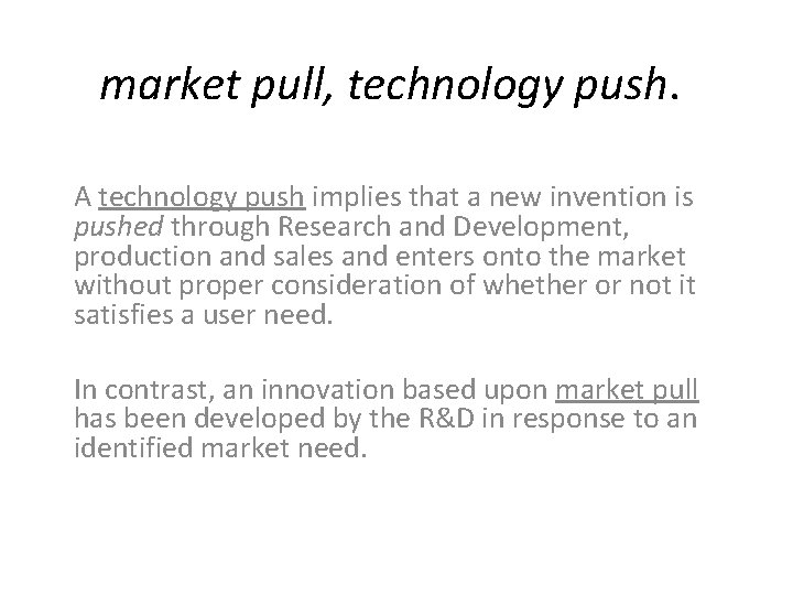 market pull, technology push. A technology push implies that a new invention is pushed