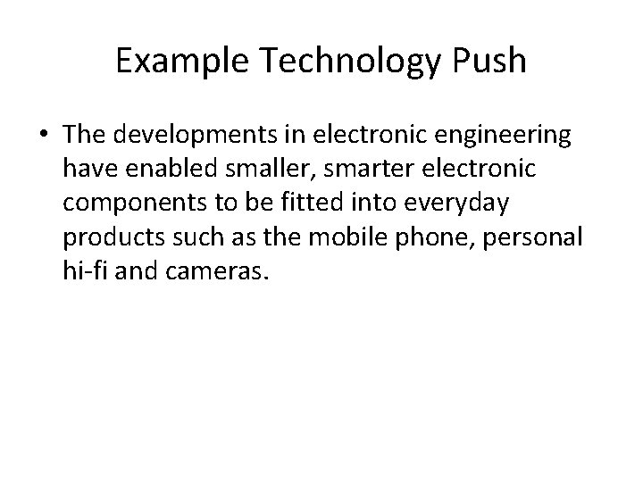 Example Technology Push • The developments in electronic engineering have enabled smaller, smarter electronic